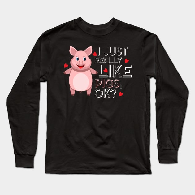 I just really like Pigs, ok? Funny Gift for Pig Farmer and Pig Lovers Long Sleeve T-Shirt by Shirtbubble